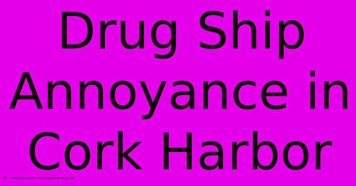 Drug Ship Annoyance In Cork Harbor