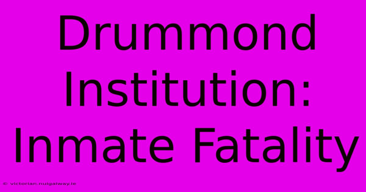 Drummond Institution: Inmate Fatality