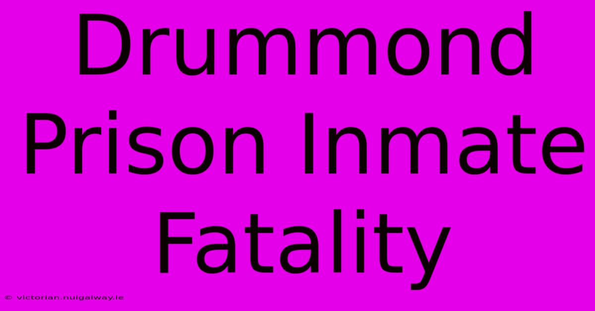 Drummond Prison Inmate Fatality