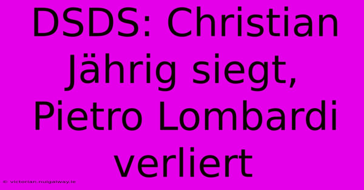 DSDS: Christian Jährig Siegt, Pietro Lombardi Verliert