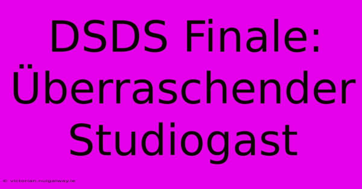 DSDS Finale: Überraschender Studiogast