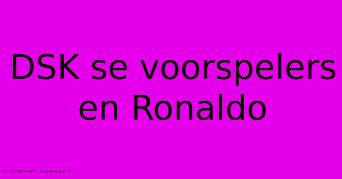 DSK Se Voorspelers En Ronaldo