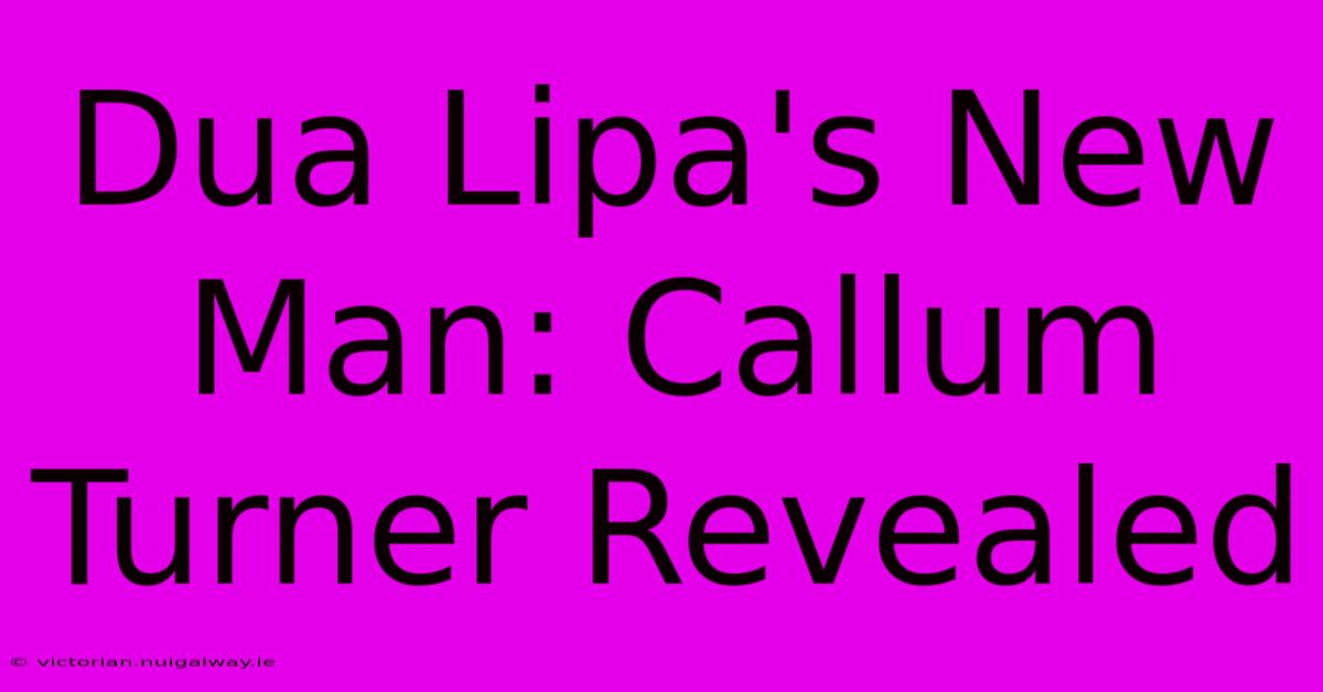 Dua Lipa's New Man: Callum Turner Revealed