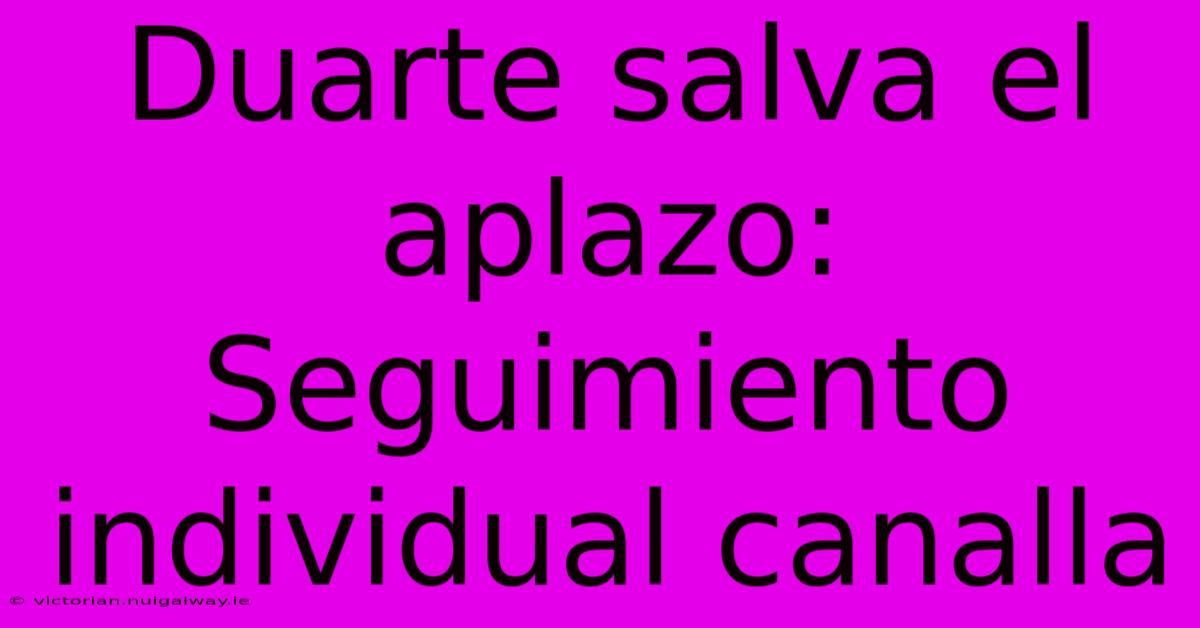 Duarte Salva El Aplazo: Seguimiento Individual Canalla