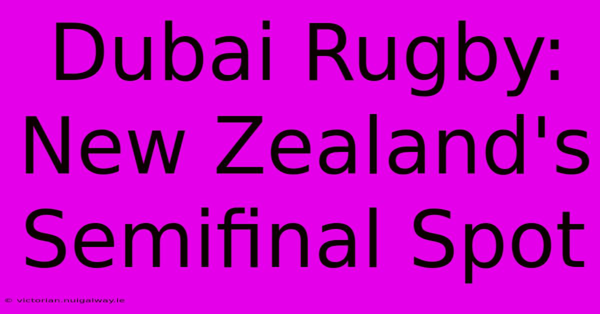 Dubai Rugby: New Zealand's Semifinal Spot