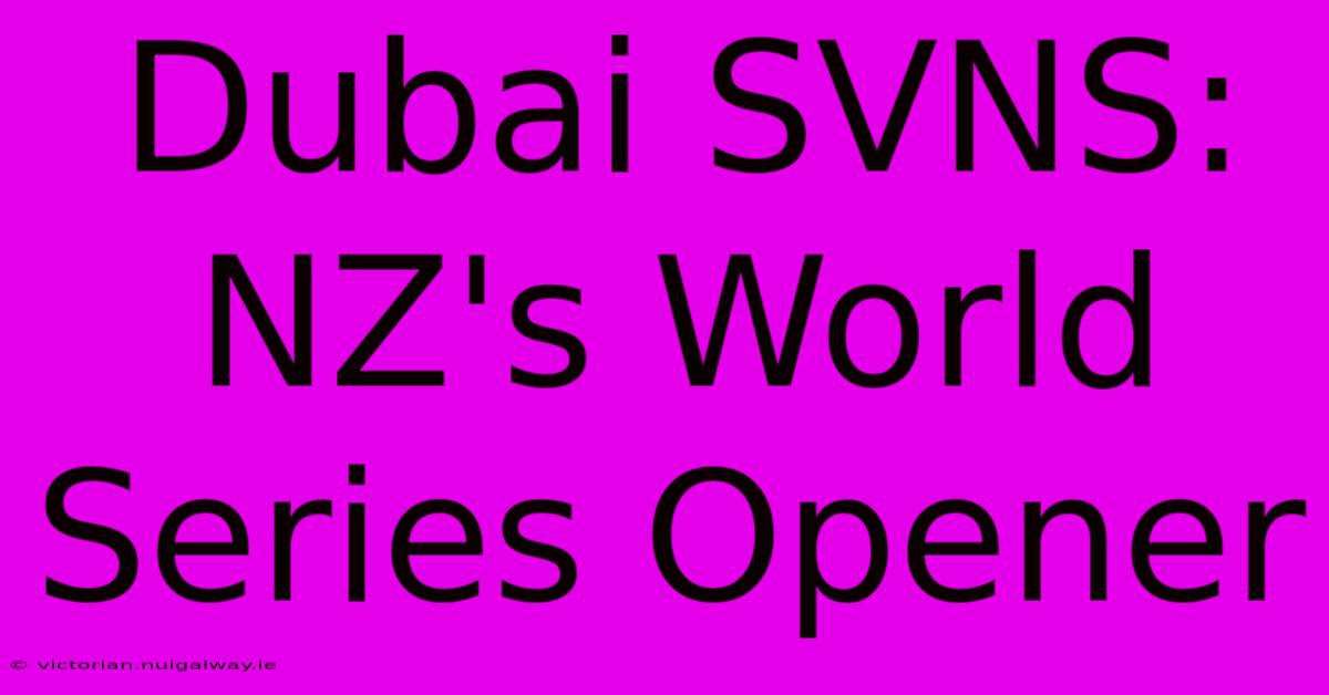 Dubai SVNS: NZ's World Series Opener