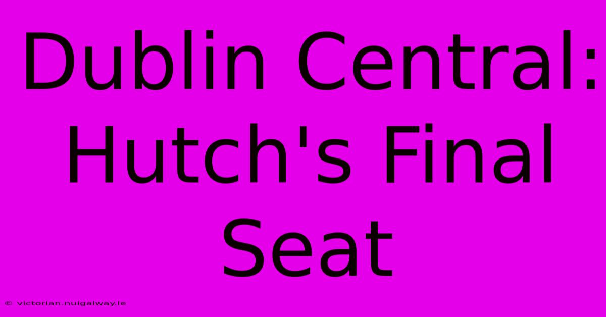 Dublin Central: Hutch's Final Seat