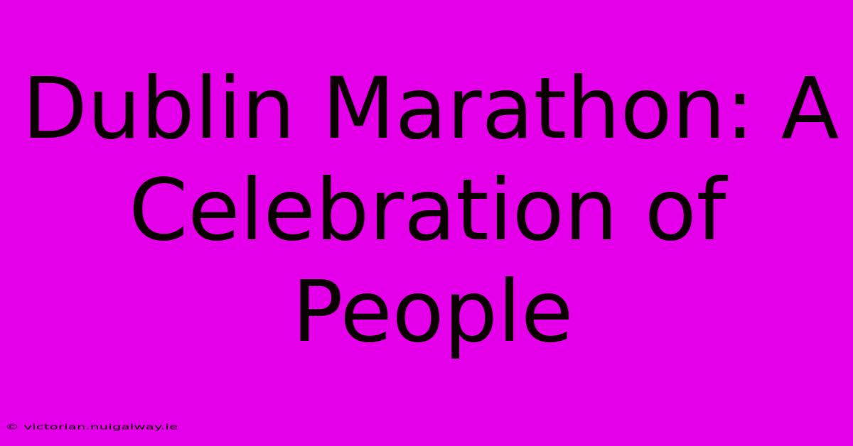 Dublin Marathon: A Celebration Of People