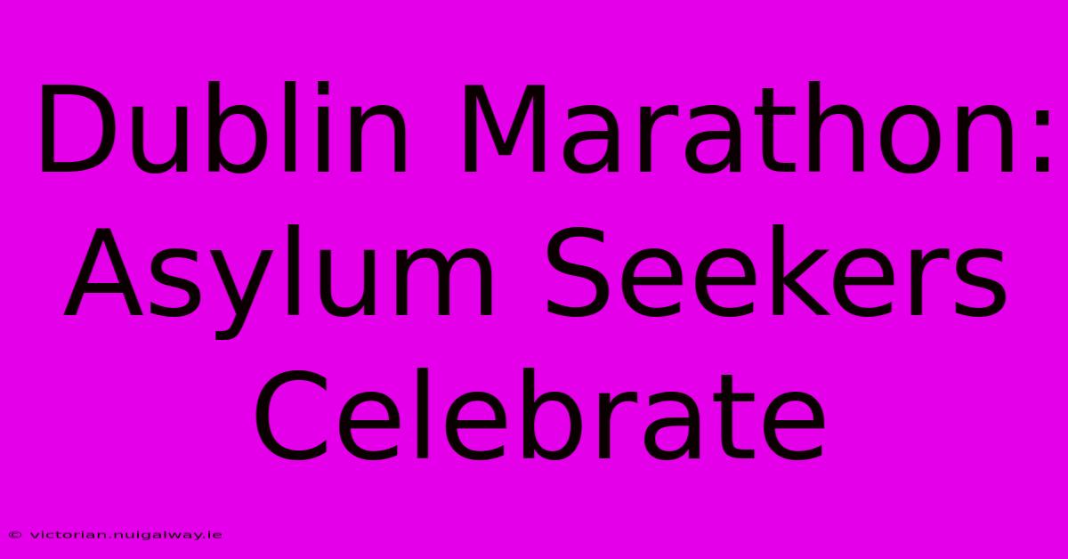 Dublin Marathon: Asylum Seekers Celebrate