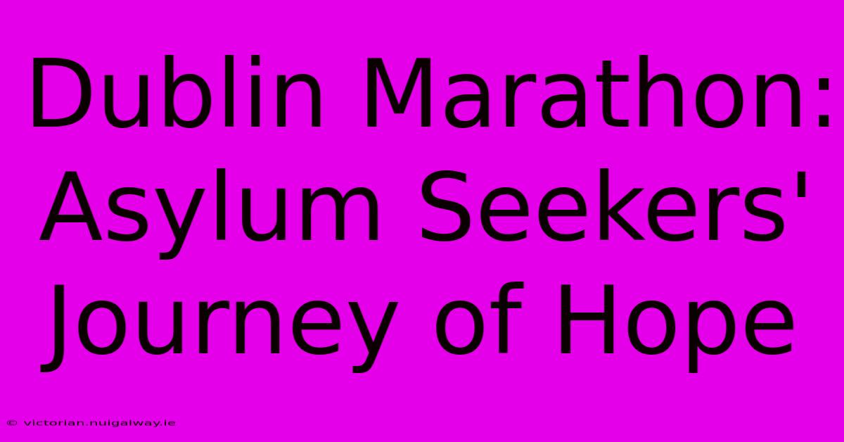 Dublin Marathon: Asylum Seekers' Journey Of Hope 