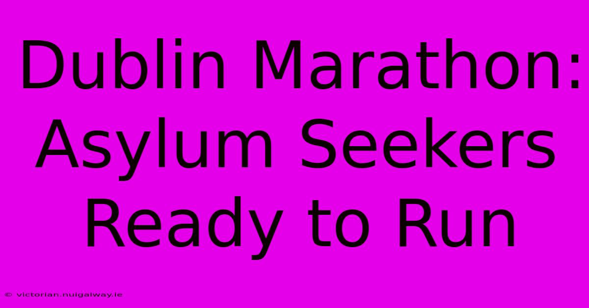 Dublin Marathon: Asylum Seekers Ready To Run