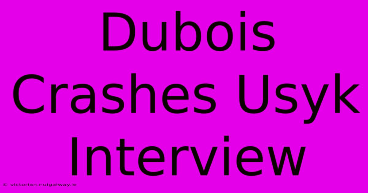 Dubois Crashes Usyk Interview