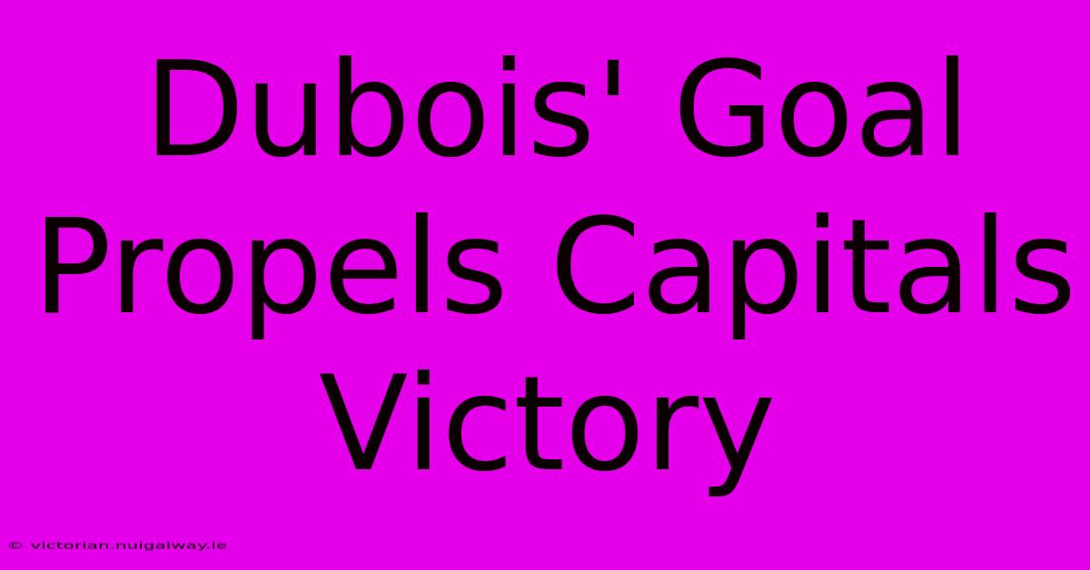 Dubois' Goal Propels Capitals Victory