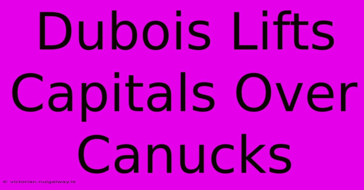 Dubois Lifts Capitals Over Canucks