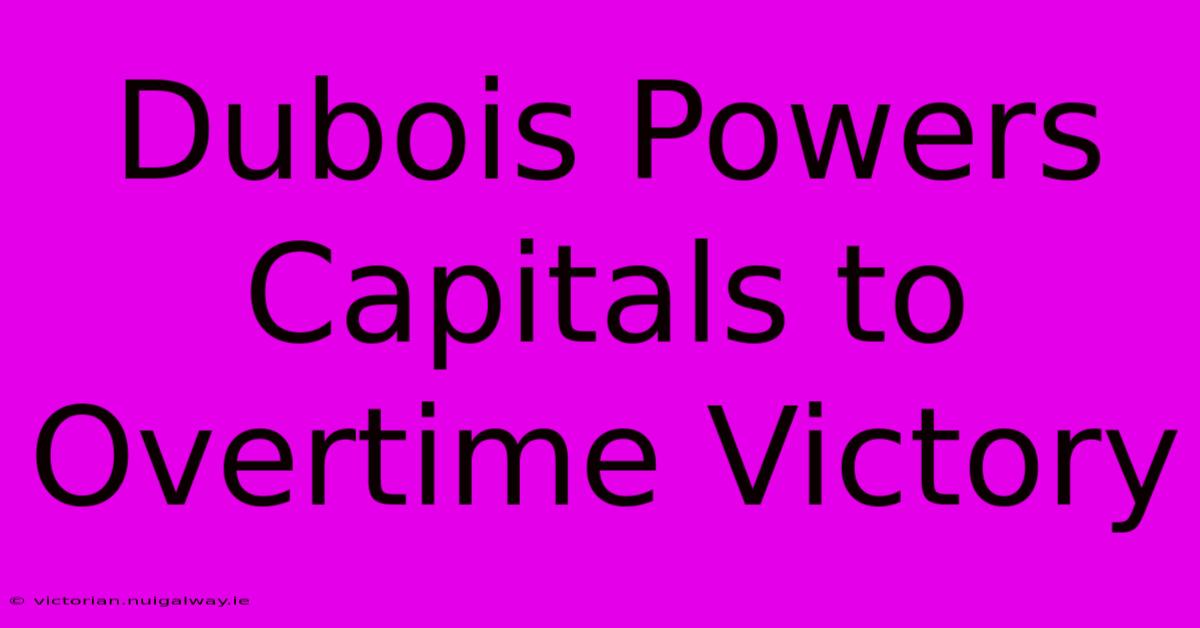 Dubois Powers Capitals To Overtime Victory