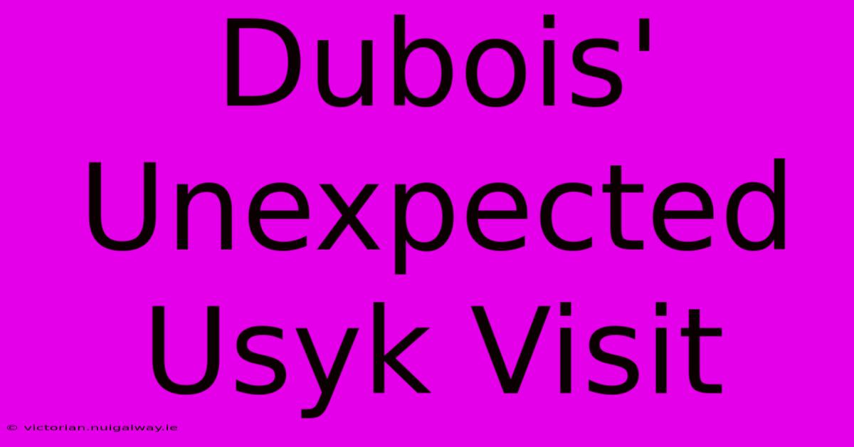 Dubois' Unexpected Usyk Visit