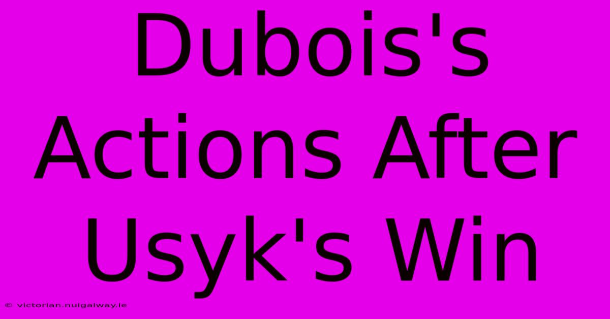 Dubois's Actions After Usyk's Win