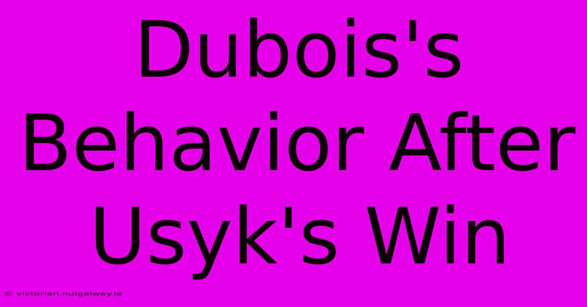 Dubois's Behavior After Usyk's Win