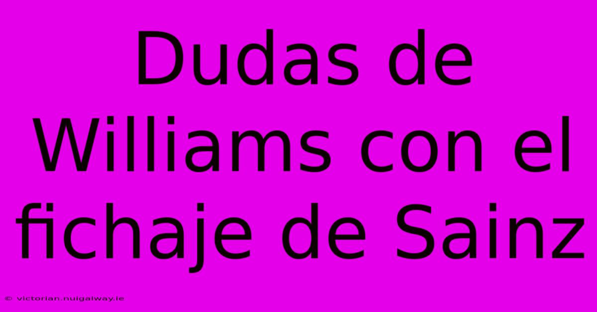 Dudas De Williams Con El Fichaje De Sainz