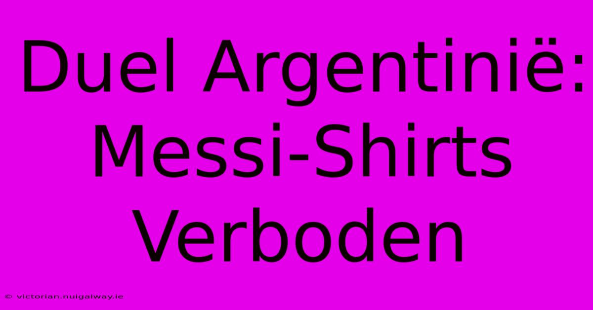 Duel Argentinië: Messi-Shirts Verboden