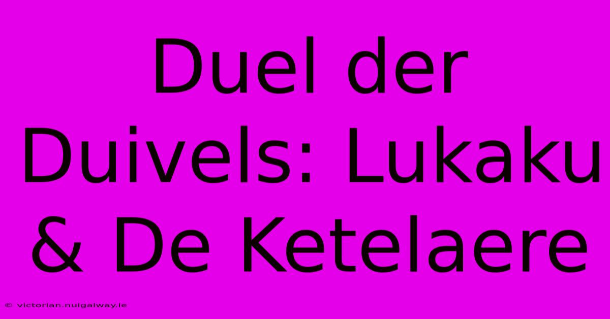 Duel Der Duivels: Lukaku & De Ketelaere 