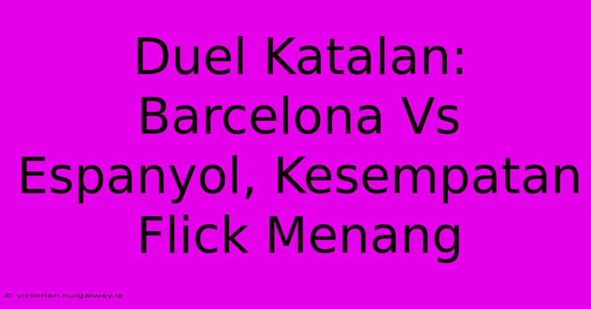 Duel Katalan: Barcelona Vs Espanyol, Kesempatan Flick Menang