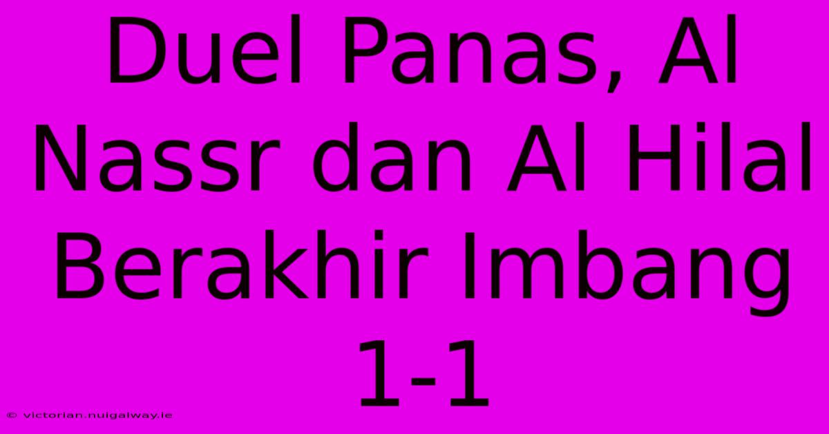 Duel Panas, Al Nassr Dan Al Hilal Berakhir Imbang 1-1 