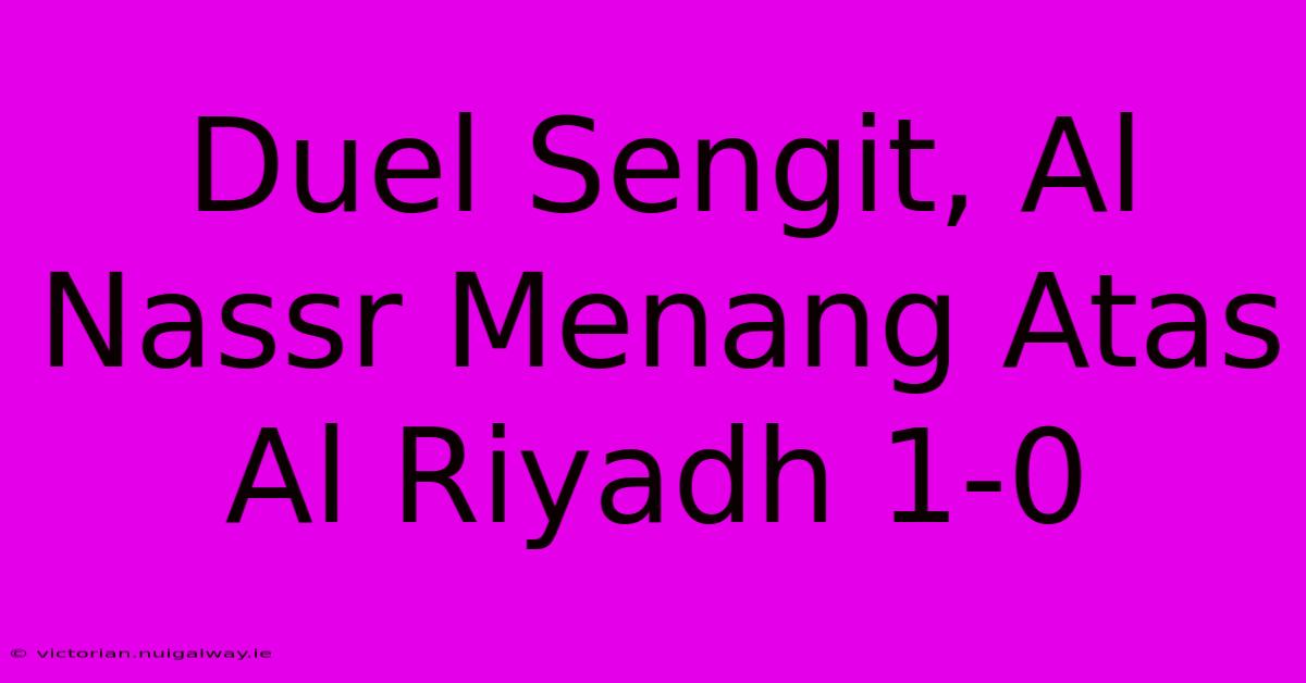 Duel Sengit, Al Nassr Menang Atas Al Riyadh 1-0 