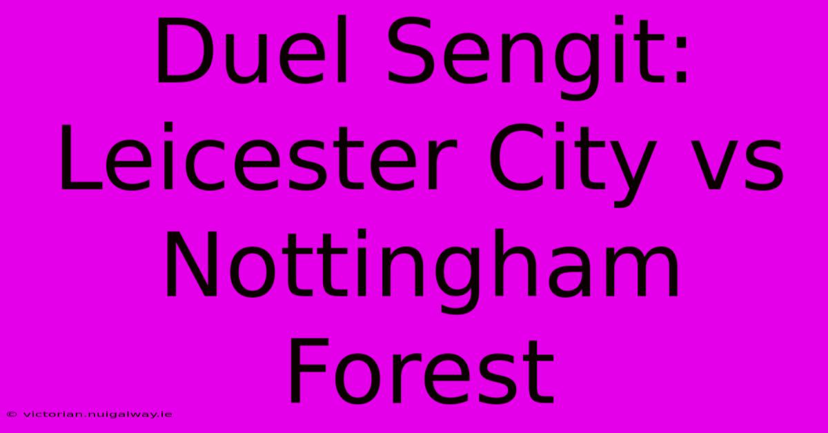 Duel Sengit: Leicester City Vs Nottingham Forest