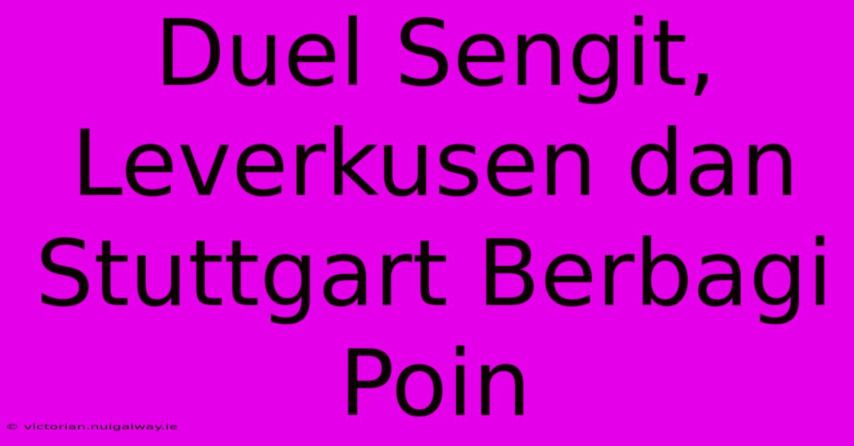 Duel Sengit, Leverkusen Dan Stuttgart Berbagi Poin