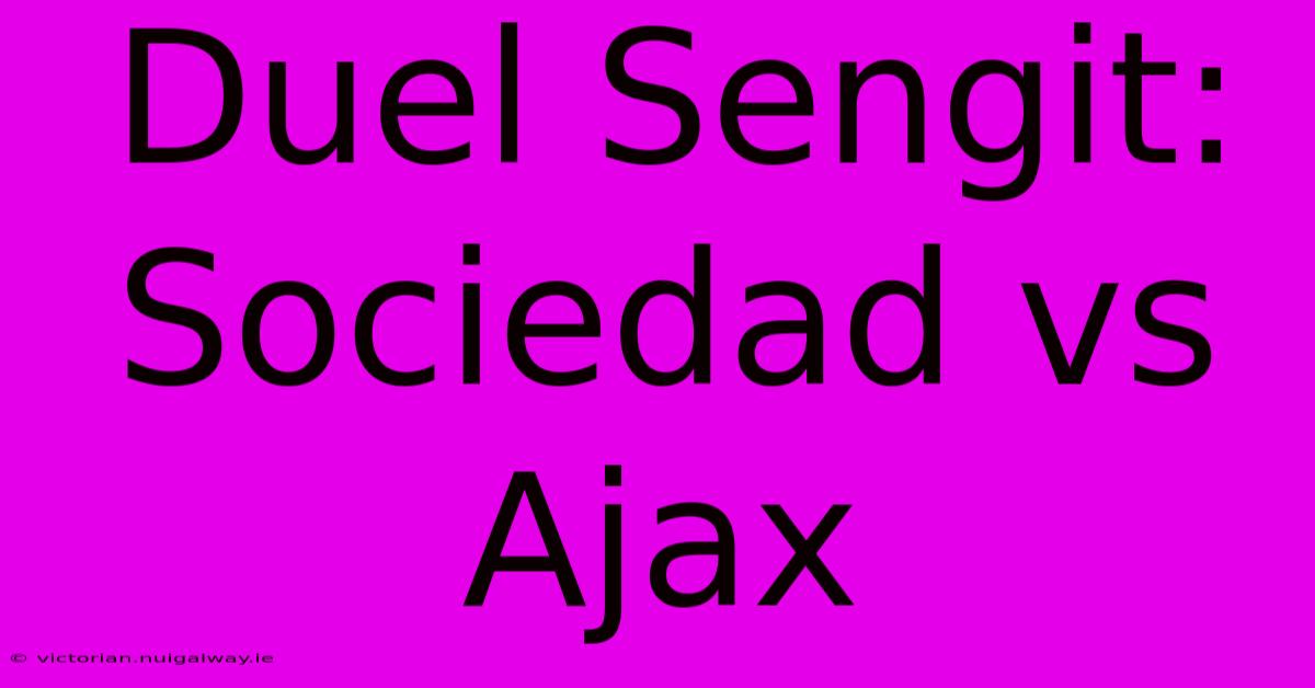 Duel Sengit: Sociedad Vs Ajax