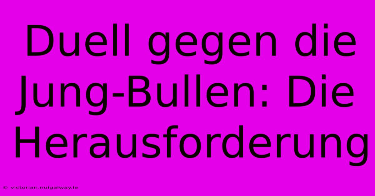 Duell Gegen Die Jung-Bullen: Die Herausforderung