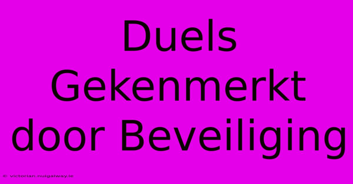 Duels Gekenmerkt Door Beveiliging