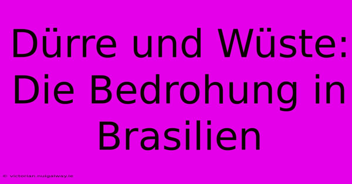 Dürre Und Wüste: Die Bedrohung In Brasilien 