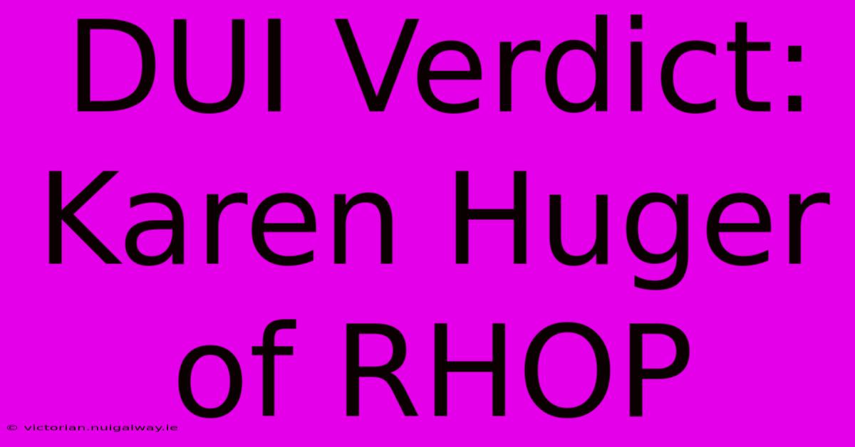 DUI Verdict: Karen Huger Of RHOP