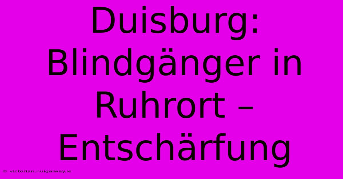 Duisburg: Blindgänger In Ruhrort – Entschärfung