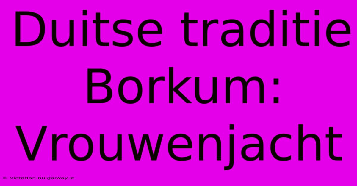 Duitse Traditie Borkum: Vrouwenjacht