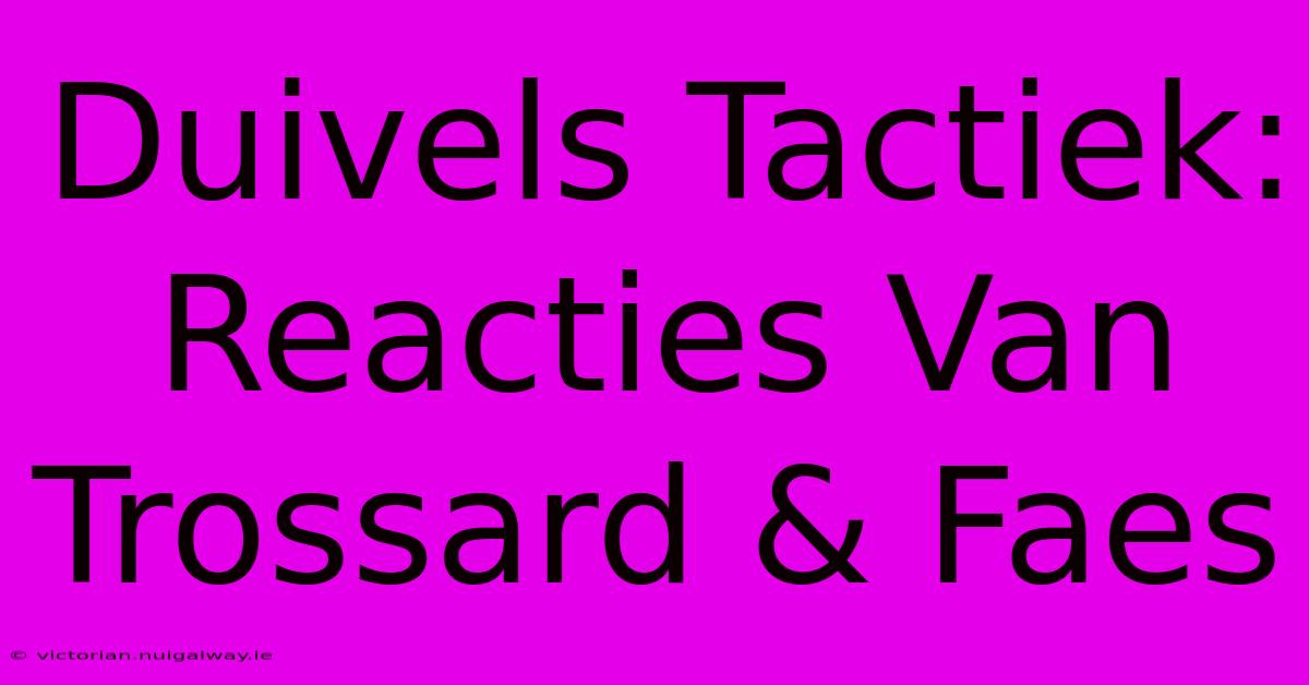 Duivels Tactiek: Reacties Van Trossard & Faes