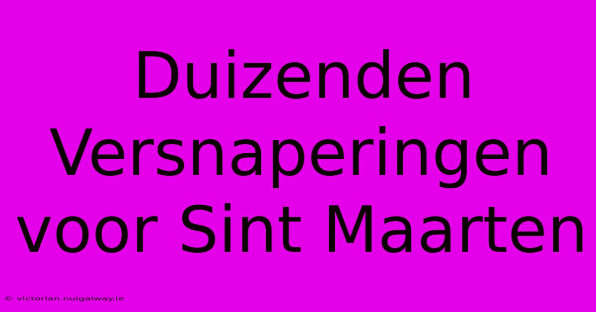 Duizenden Versnaperingen Voor Sint Maarten