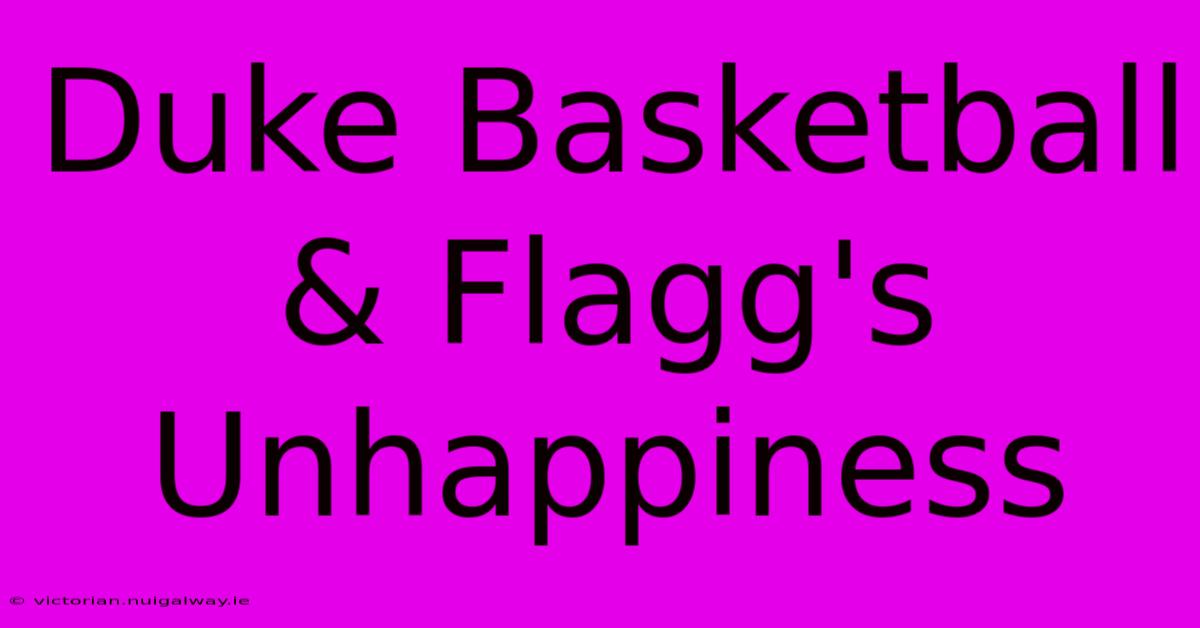 Duke Basketball & Flagg's Unhappiness