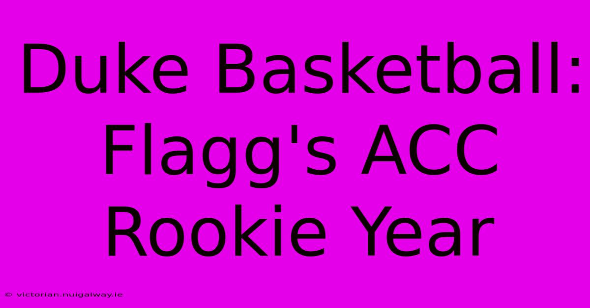 Duke Basketball: Flagg's ACC Rookie Year