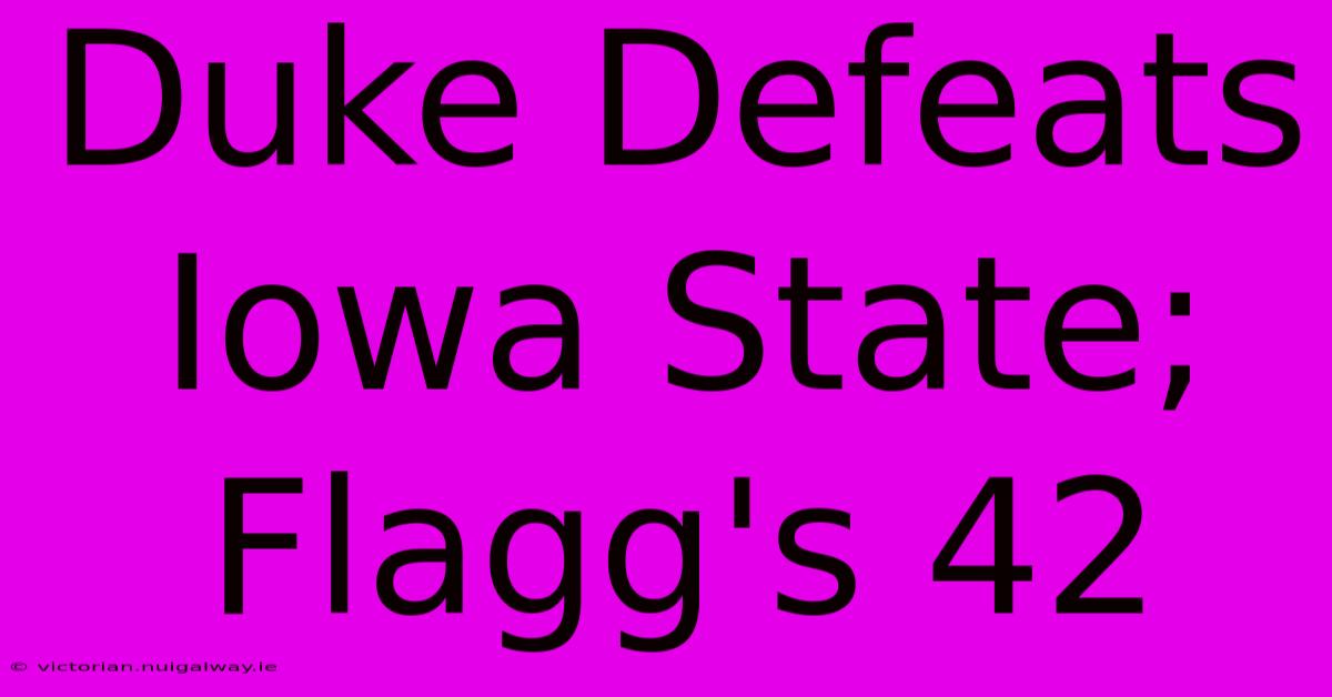 Duke Defeats Iowa State; Flagg's 42