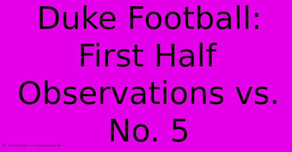 Duke Football: First Half Observations Vs. No. 5