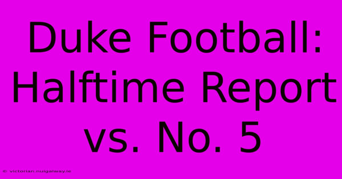 Duke Football: Halftime Report Vs. No. 5 