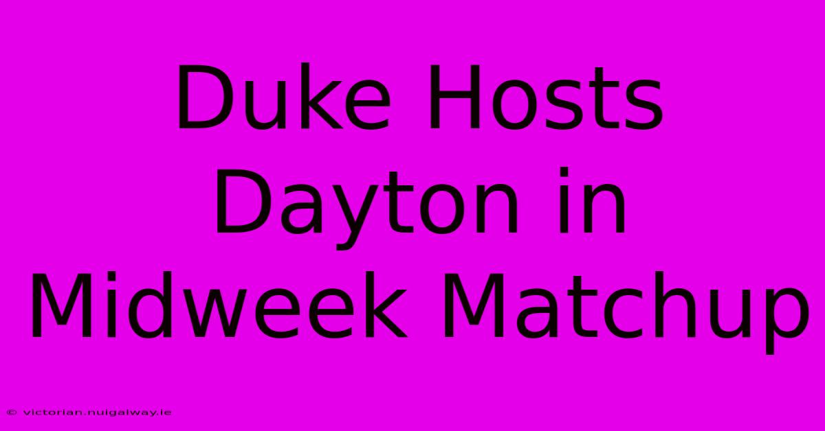 Duke Hosts Dayton In Midweek Matchup