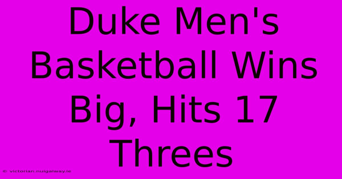 Duke Men's Basketball Wins Big, Hits 17 Threes