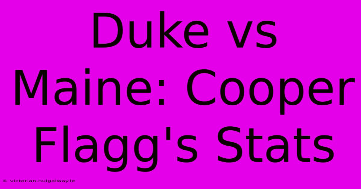 Duke Vs Maine: Cooper Flagg's Stats 