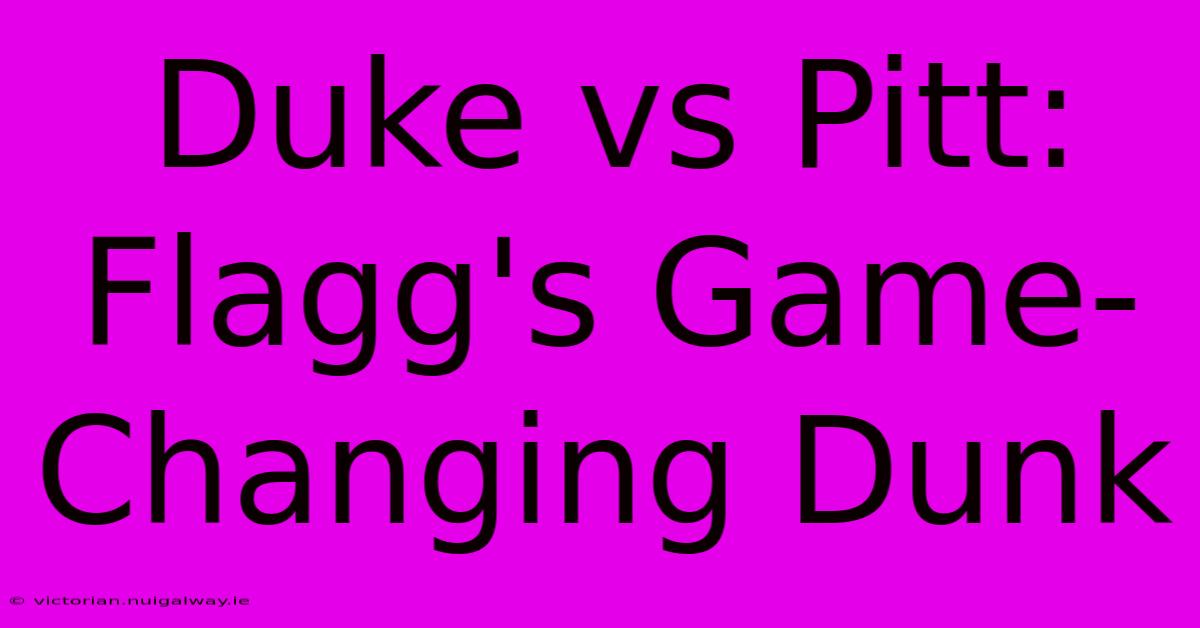 Duke Vs Pitt: Flagg's Game-Changing Dunk