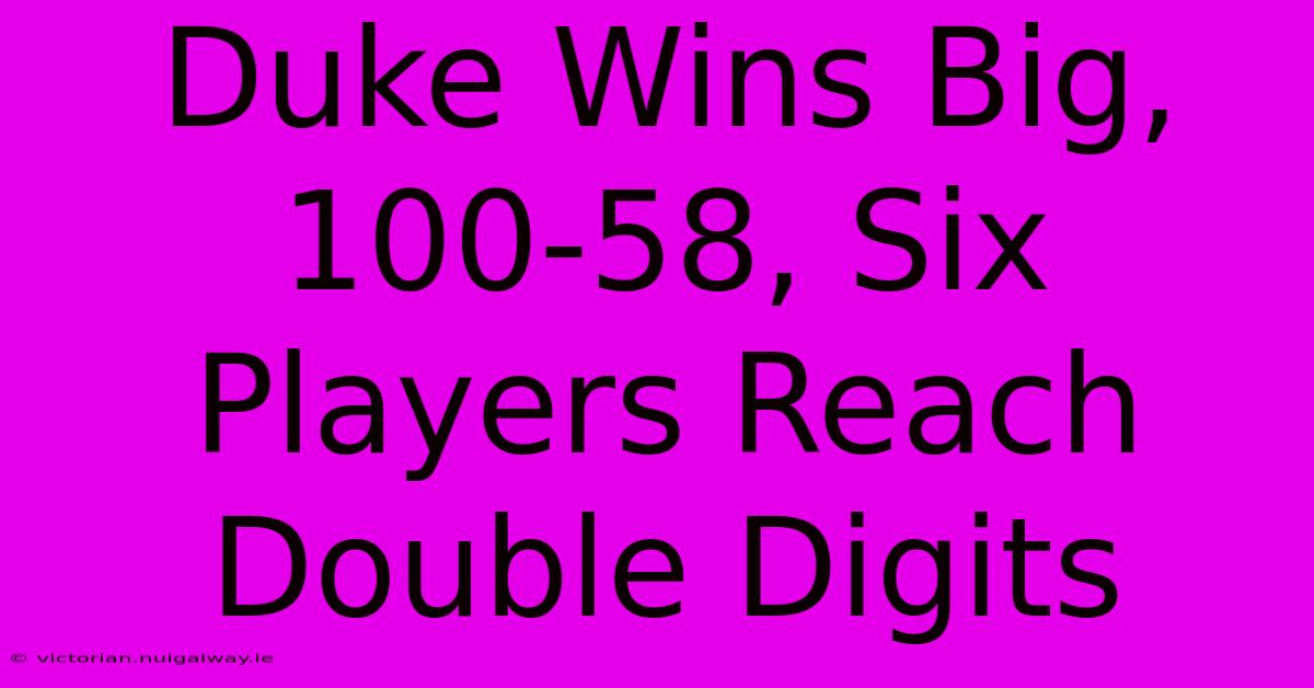 Duke Wins Big, 100-58, Six Players Reach Double Digits