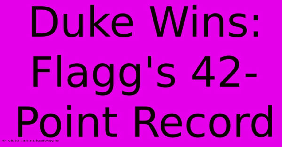 Duke Wins: Flagg's 42-Point Record